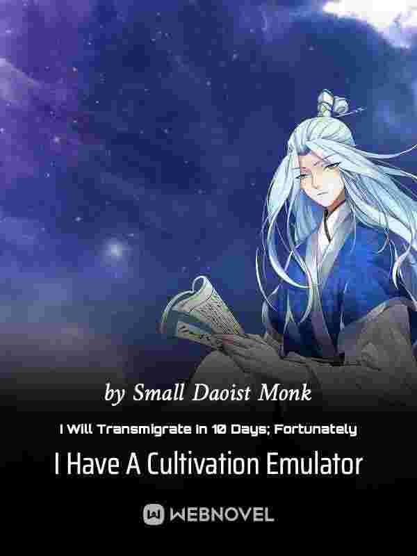 I Will Transmigrate In 10 Days: Fortunately I Have A Cultivation Emulator